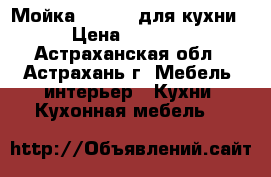 Мойка 800*600 для кухни › Цена ­ 1 000 - Астраханская обл., Астрахань г. Мебель, интерьер » Кухни. Кухонная мебель   